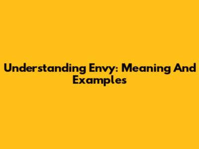 Understanding Envy: Meaning And Examples