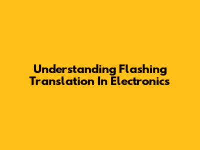 Understanding Flashing Translation In Electronics