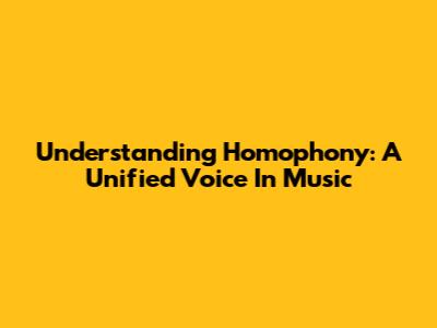 Understanding Homophony: A Unified Voice In Music