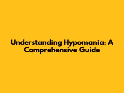 Understanding Hypomania: A Comprehensive Guide