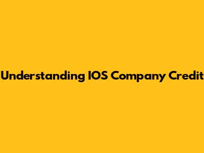 Understanding IOS Company Credit