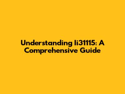 Understanding Ii31115: A Comprehensive Guide
