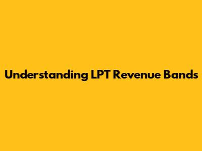 Understanding LPT Revenue Bands