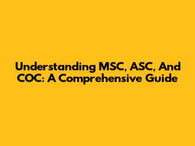Understanding MSC, ASC, And COC: A Comprehensive Guide