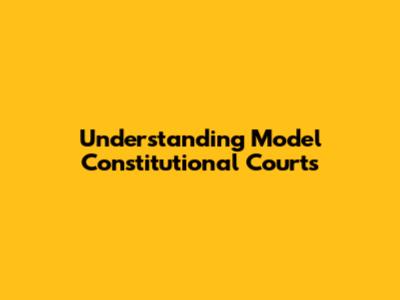 Understanding Model Constitutional Courts