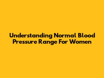 Understanding Normal Blood Pressure Range For Women