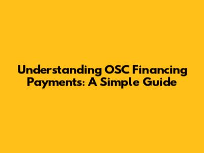 Understanding OSC Financing Payments: A Simple Guide