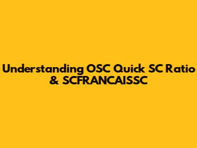 Understanding OSC Quick SC Ratio & SCFRANCAISSC