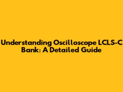 Understanding Oscilloscope LCLS-C Bank: A Detailed Guide