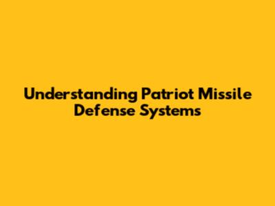 Understanding Patriot Missile Defense Systems