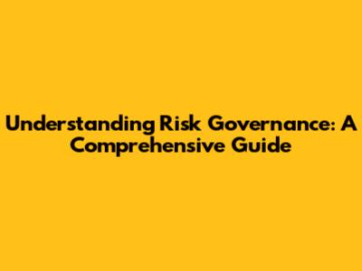 Understanding Risk Governance: A Comprehensive Guide