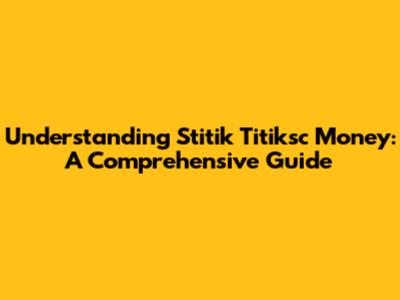 Understanding Stitik Titiksc Money: A Comprehensive Guide