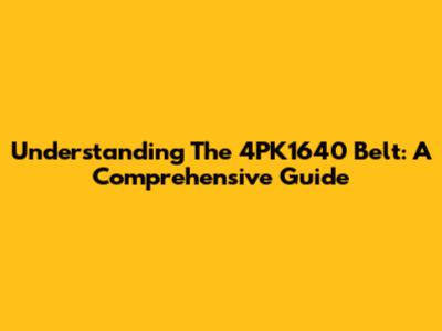 Understanding The 4PK1640 Belt: A Comprehensive Guide