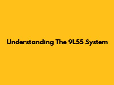 Understanding The 9L55 System