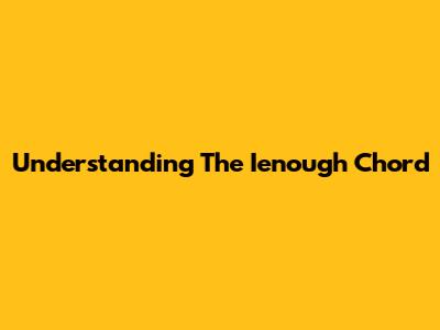 Understanding The Ienough Chord