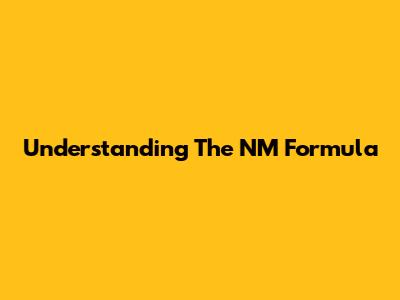 Understanding The NM Formula
