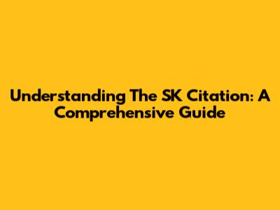 Understanding The SK Citation: A Comprehensive Guide