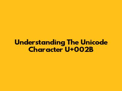 Understanding The Unicode Character U+002B