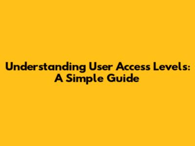 Understanding User Access Levels: A Simple Guide