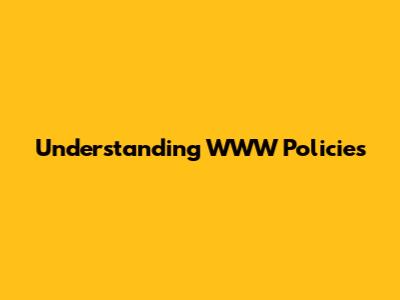 Understanding WWW Policies
