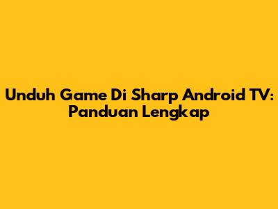 Unduh Game Di Sharp Android TV: Panduan Lengkap
