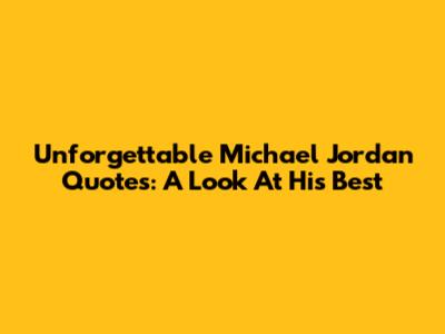 Unforgettable Michael Jordan Quotes: A Look At His Best