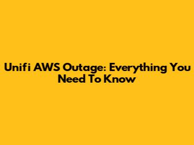 Unifi AWS Outage: Everything You Need To Know