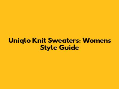 Uniqlo Knit Sweaters: Women's Style Guide