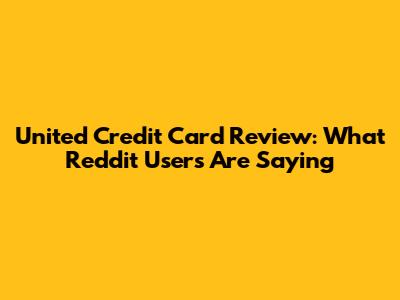 United Credit Card Review: What Reddit Users Are Saying