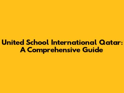 United School International Qatar: A Comprehensive Guide