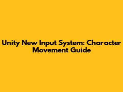 Unity New Input System: Character Movement Guide