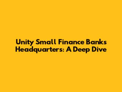 Unity Small Finance Bank's Headquarters: A Deep Dive