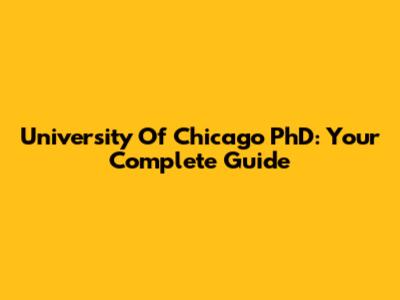 University Of Chicago PhD: Your Complete Guide