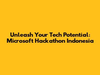 Unleash Your Tech Potential: Microsoft Hackathon Indonesia