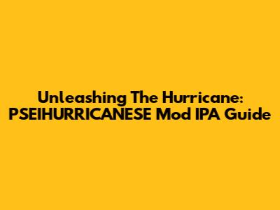 Unleashing The Hurricane: PSEIHURRICANESE Mod IPA Guide