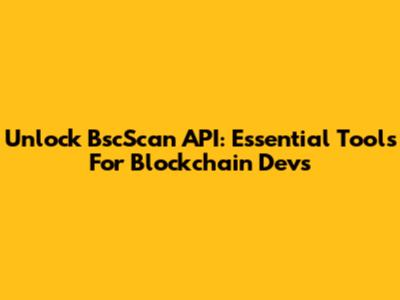 Unlock BscScan API: Essential Tools For Blockchain Devs