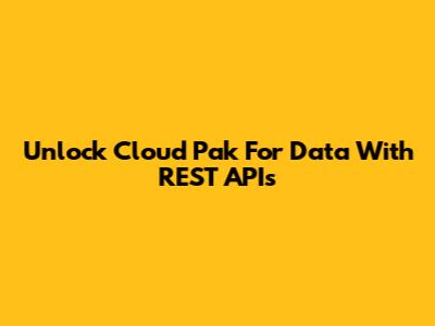 Unlock Cloud Pak For Data With REST APIs