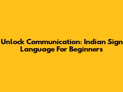 Unlock Communication: Indian Sign Language For Beginners