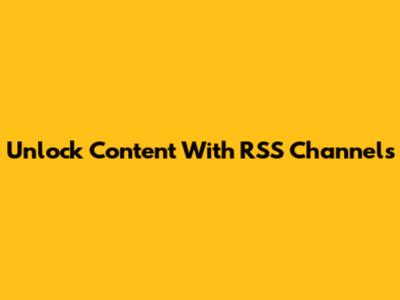 Unlock Content With RSS Channels