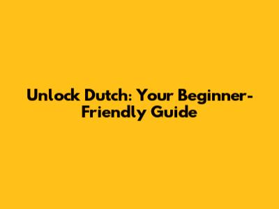 Unlock Dutch: Your Beginner-Friendly Guide