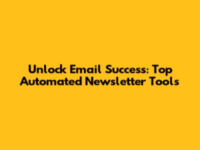 Unlock Email Success: Top Automated Newsletter Tools