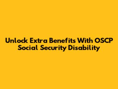 Unlock Extra Benefits With OSCP Social Security Disability