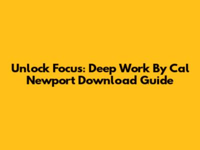 Unlock Focus: Deep Work By Cal Newport Download Guide