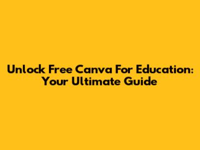 Unlock Free Canva For Education: Your Ultimate Guide