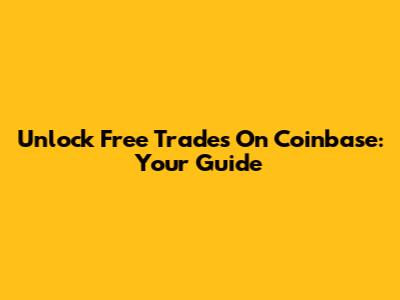 Unlock Free Trades On Coinbase: Your Guide
