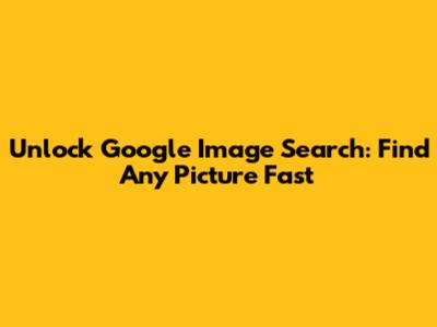 Unlock Google Image Search: Find Any Picture Fast