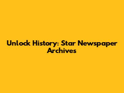 Unlock History: Star Newspaper Archives