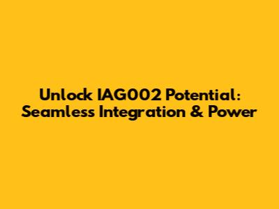 Unlock IAG002 Potential: Seamless Integration & Power