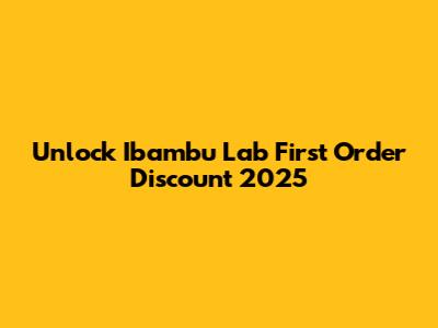 Unlock Ibambu Lab First Order Discount 2025