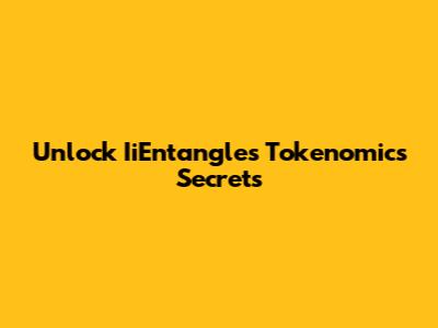 Unlock IiEntangle's Tokenomics Secrets